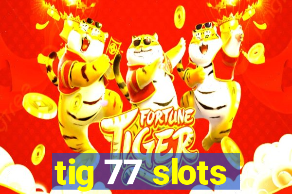 tig 77 slots